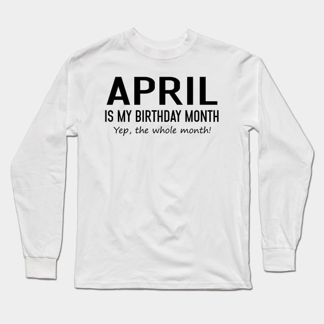 April Is My Birthday Month Yeb The Whole Month Long Sleeve T-Shirt by Vladis